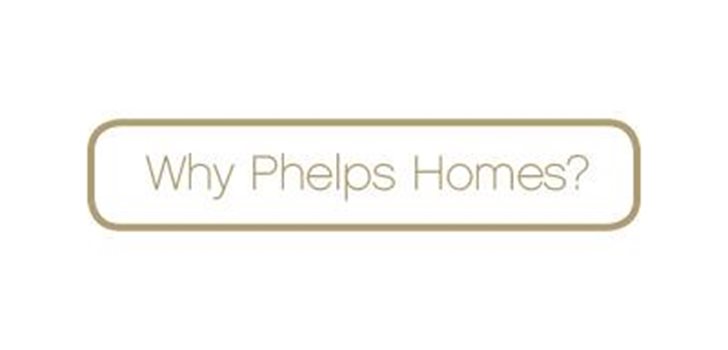 Why Phelps Homes